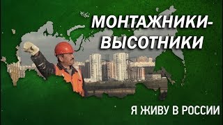 Монтажники высотники - Проект "Я живу в России"