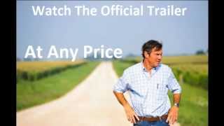 At Any Price Official Trailer Watch At Any Price Trailer