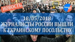 18/05/2018 Журналисты России вышли к украинскому посольству