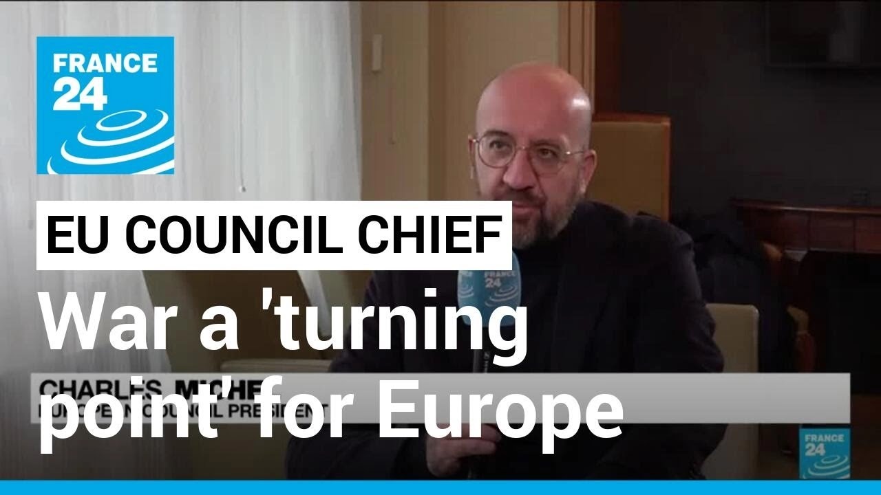 Russia’s invasion of Ukraine was a ‘turning point’, EU Council chief tells FRANCE 24 • FRANCE 24
