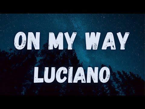 Luciano - on my way (lyrics)