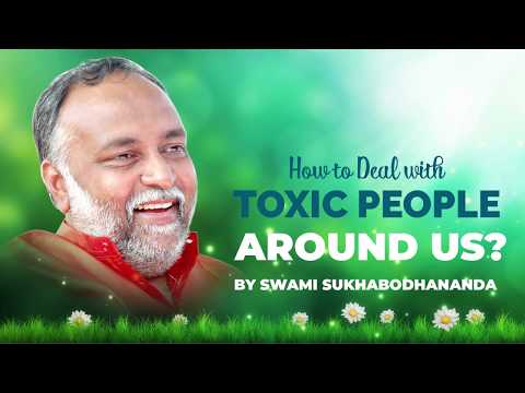 Video - Spiritual & Life - How To Deal With TOXIC People Around us? Swami Sukhabodhananda #India