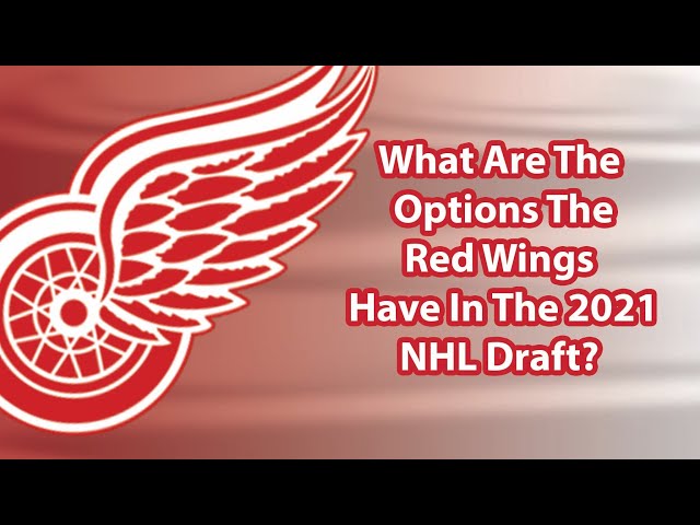 The 2021 NHL Draft: What the Red Wings Need to Know