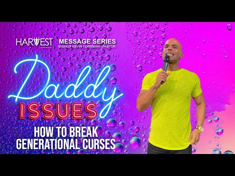 Daddy Issues - How To Break Generational Curses 11:15 AM - Bishop Kevin Foreman