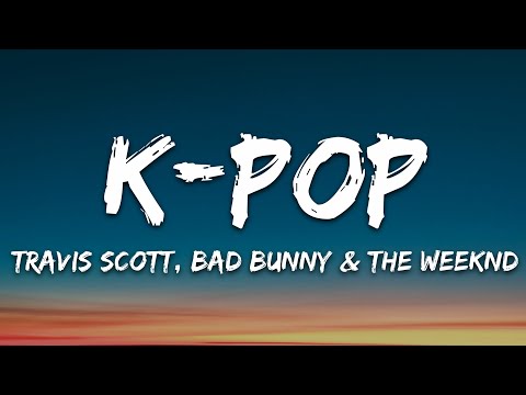 Travis Scott, Bad Bunny, The Weeknd - K-POP (Lyrics)