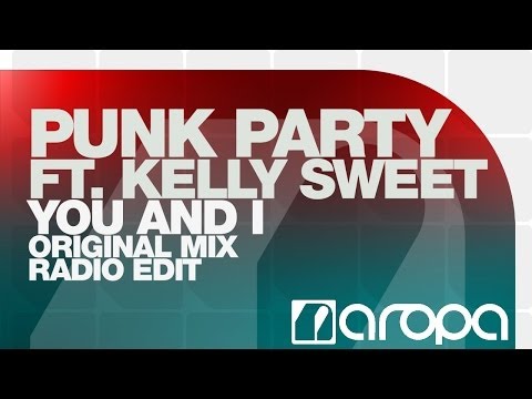 Punk Party feat. Kelly Sweet - You And I (Original Mix) - UCGZXYc32ri4D0gSLPf2pZXQ