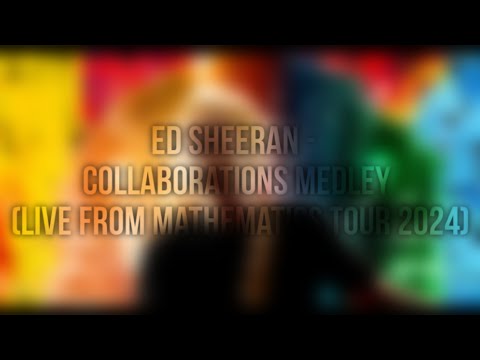 Ed Sheeran - Collaborations Medley (Live from Mathematics Tour 2024)