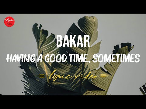 Bakar // Having A Good Time, Sometimes (Lyric Video)