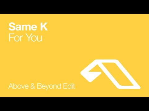 Same K - For You (Above & Beyond Edit) - UCC1qRH2kSGu7AzBwqEPVnjg