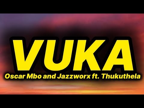 Oscar Mbo and Jazzworx - Vuka (lyrics) ft. Thukuthela