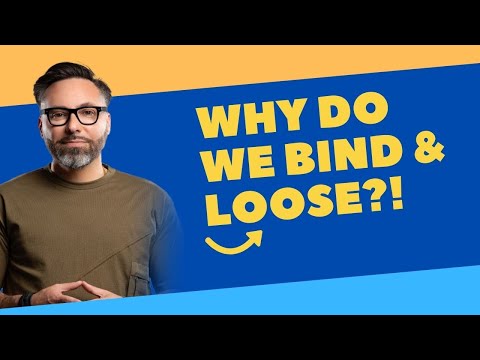 Why Do We Bind and Loose?!