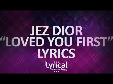 Jez Dior - Loved You First Lyrics - UCnQ9vhG-1cBieeqnyuZO-eQ