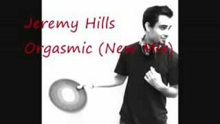Jeremy Hills - Orgasmic (New Mix)