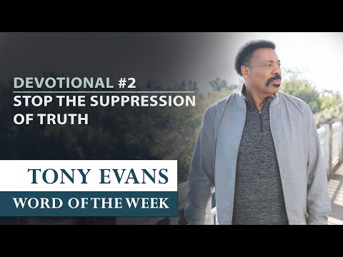 Stop the Suppression of Truth  Dr. Tony Evans - Returning to the Truth   Devotional #2