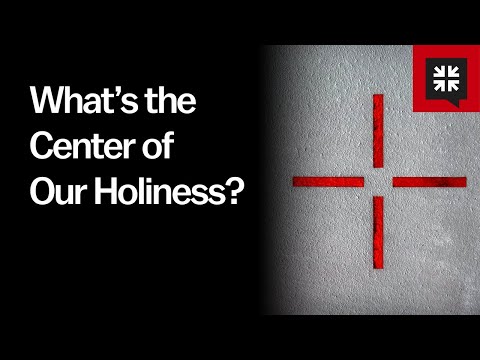 Whats the Center of Our Holiness?