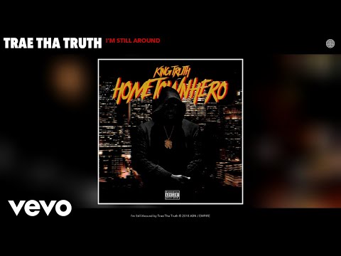 Trae Tha Truth - I'm Still Around (Audio) - UCakqwhv9V-7nzEXGQhckwEA