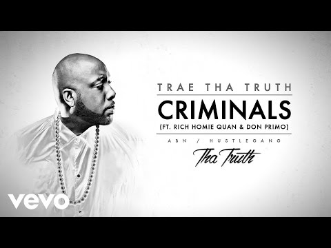 Trae Tha Truth - Criminals (Audio) ft. Rich Homie Quan, Don Primo - UCakqwhv9V-7nzEXGQhckwEA