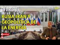 #394  En DIRECTO Rusia-Ir?n y la geopol?tica de la energ?a