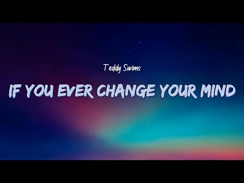 Teddy Swims - If You Ever Change Your Mind (Lyrics)