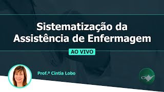 SAE - Sistematização da Assistência de Enfermagem | Prof.ª Cintia Lobo | 21/02 às 19h