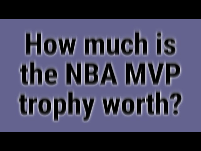 How Much Is The NBA MVP Trophy Worth?