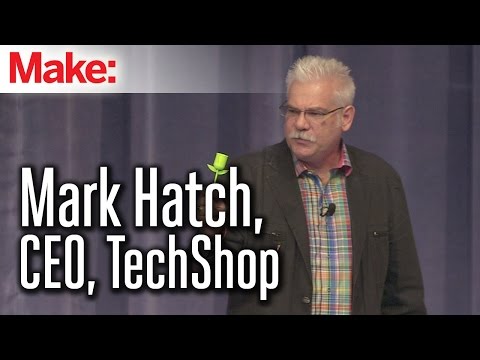 MakerCon Bay Area, May 2014: Mark Hatch, CEO, TechShop - UChtY6O8Ahw2cz05PS2GhUbg