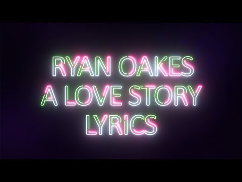 Ryan Oakes - A Love Story Lyrics - UCnQ9vhG-1cBieeqnyuZO-eQ