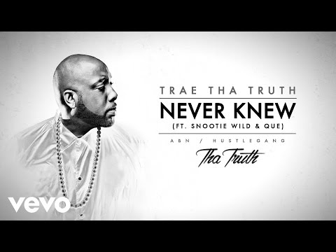 Trae Tha Truth - Never Knew (Audio) ft. Snootie Wild, Que - UCakqwhv9V-7nzEXGQhckwEA