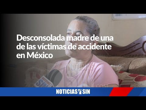 Desconsuelo abarca familiares de víctima de accidente en México