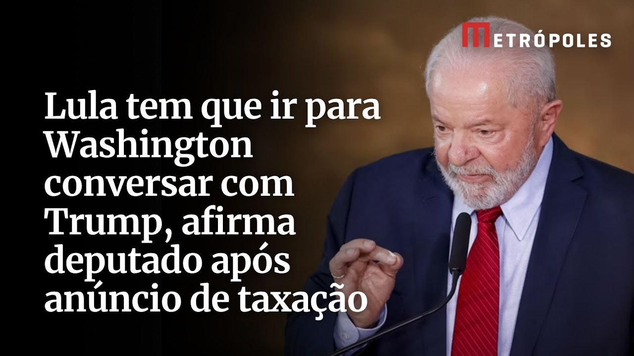 Lula tem que ir para Washington conversar com Trump afirma deputado após anúncio de taxação