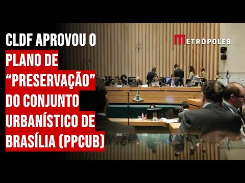 CLDF aprovou o Plano de “Preservação” do Conjunto Urbanístico de Brasília (PPCub)