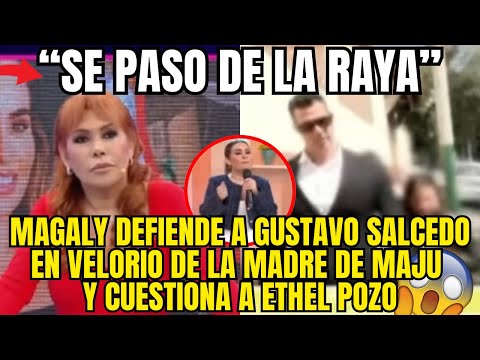 MAGALY DEFIENDE A GUSTAVO SALCEDO Y REVIENTA A ETHEL POZO POR SU HIPOCRESIA