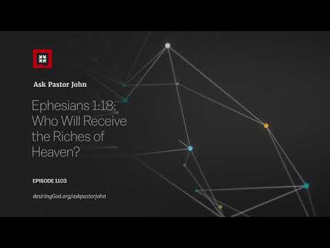 Ephesians 1:18: Who Will Receive the Riches of Heaven? // Ask Pastor John