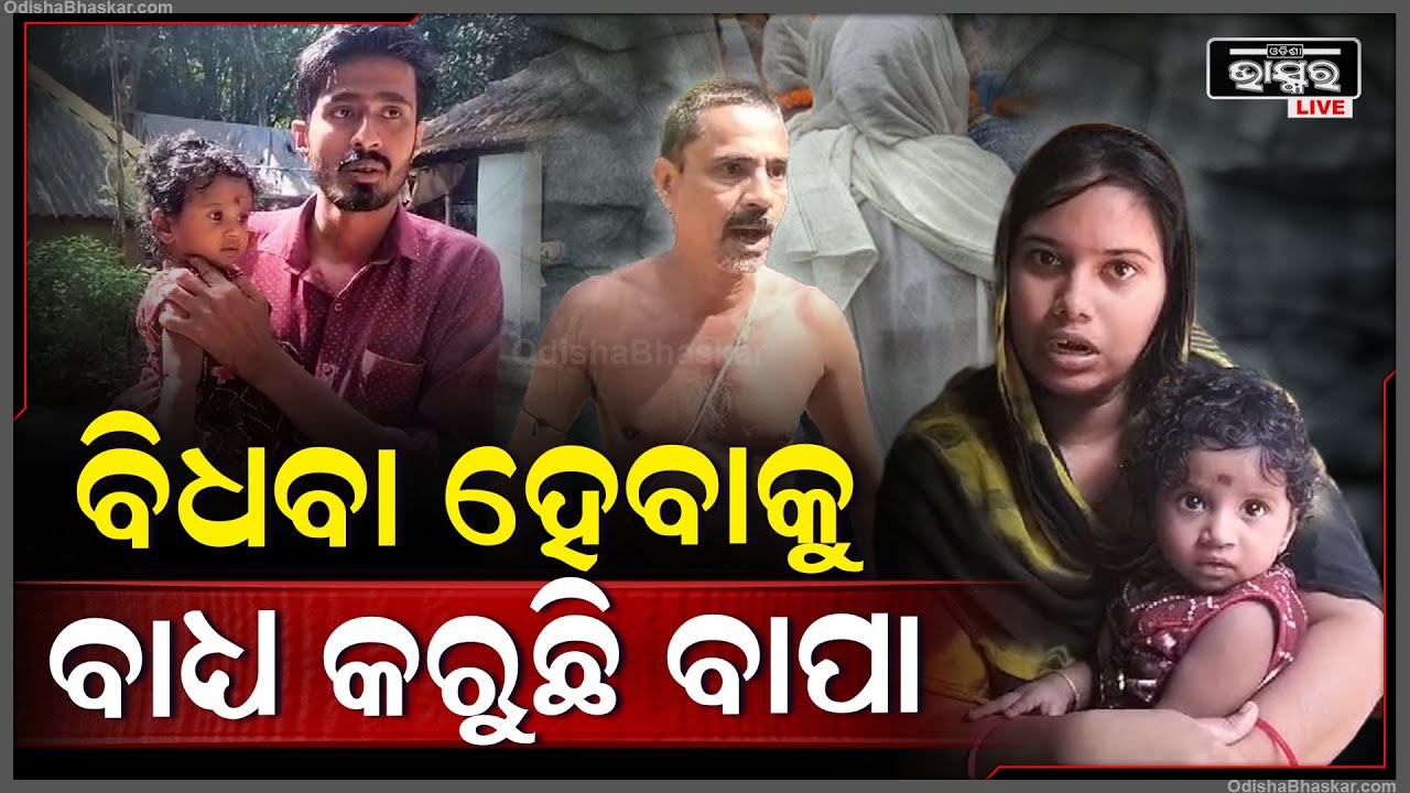 ଝିଅକୁ ବିଧବା କରିଦେଉଥିଲା ବାପା , ବାରିପଟ ଦେଇ ସ୍ବାମୀ ପାଖକୁ ଦୈାଡି ଆସିଲା ସ୍ତ୍ରୀ..