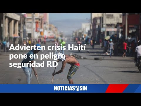 Advierten crisis Haití pone en peligro seguridad RD