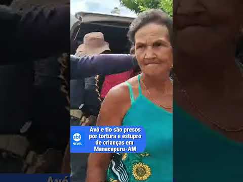 Avó e tio são presos por tortura e estupro de crianças em Manacapuru-AM