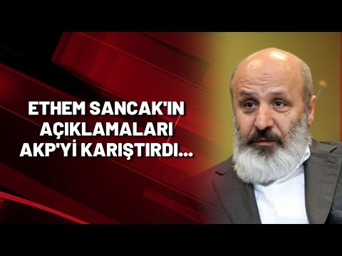 Ethem Sancak'ın açıklamaları AKP'yi karıştırdı...