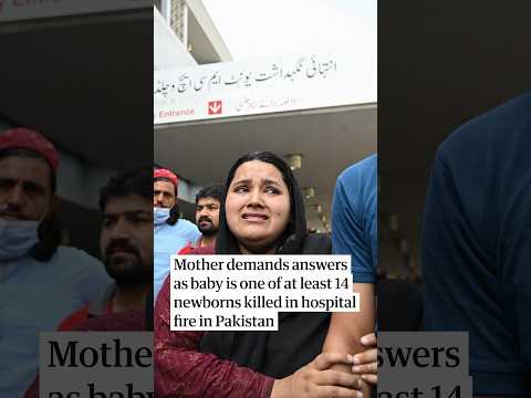 Mother demands answers as baby is one of at least 14 newborns killed in hospital fire in Pakistan