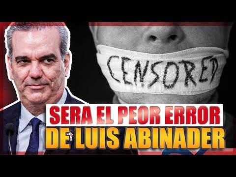 EL PEOR ERROR QUE PUEDE COMETER LUIS ABINADER - LA ELIMINACIÓN DE LA LIBRE EXPRESIÓN