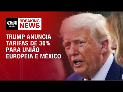 ​Donald Trump anuncia tarifas de 30% para União Europeia e México | AGORA CNN