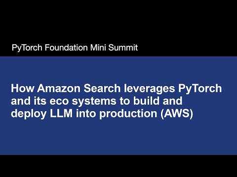 How Amazon Search leverages PyTorch and its eco systems to build and deploy LLM into production