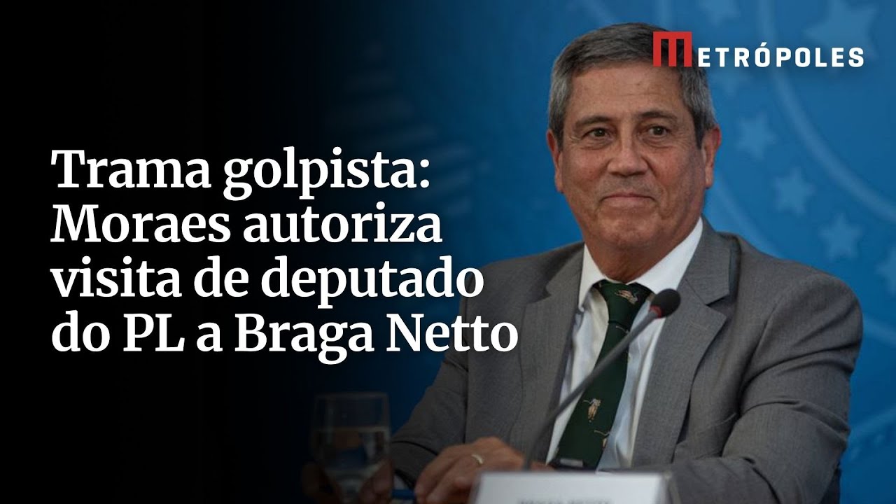Trama golpista Moraes autoriza visita de deputado do PL a Braga Netto