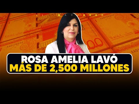 Rosa Amelia lavó más de 2,500 millones - (Bueno Malo y Feo)