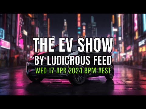 The EV Show by Ludicrous Feed on Wednesday Nights! | Wed 17 Apr 2024