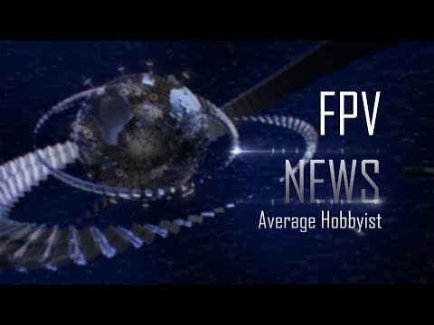 FPV News with Average Hobbyist - Episode 9 - UCEJ2RSz-buW41OrH4MhmXMQ