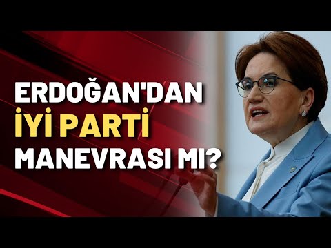 Erdoğan'dan İYİ Parti manevrası mı?