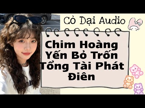 Chim Hoàng Yến Bỏ Trốn Tổng Tài Phát Điên | Cỏ Dại Audio