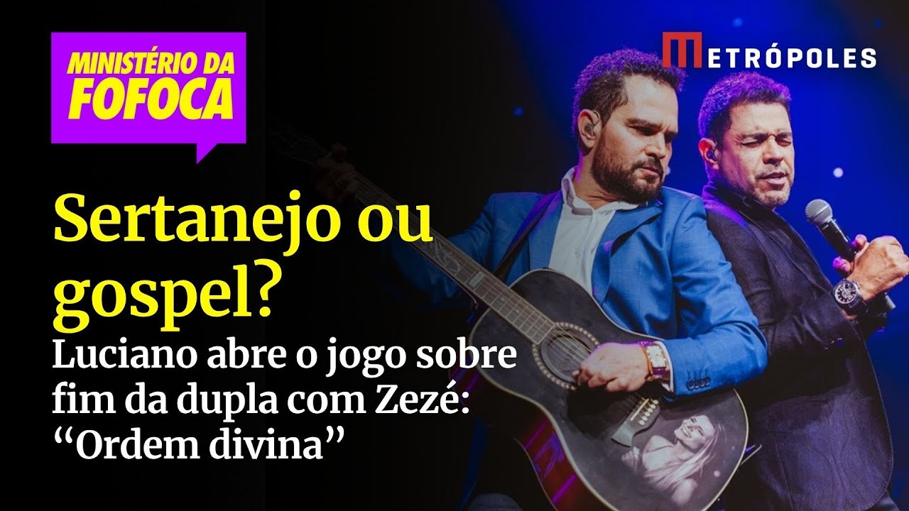 Luciano abre o jogo sobre fim da dupla com Zezé Ordem divina