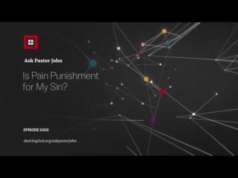 Is Pain Punishment for My Sin? // Ask Pastor John