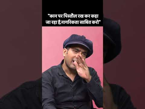 &quot;कान पर पिस्तौल रख कर कहा जा रहा है, नागरिकता साबित करो&quot;